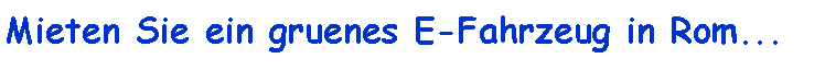 Casella di testo: Mieten Sie ein gruenes E-Fahrzeug in Rom...